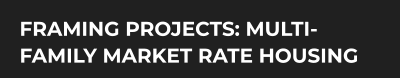 FRAMING PROJECTS: MULTI-FAMILY MARKET RATE HOUSING